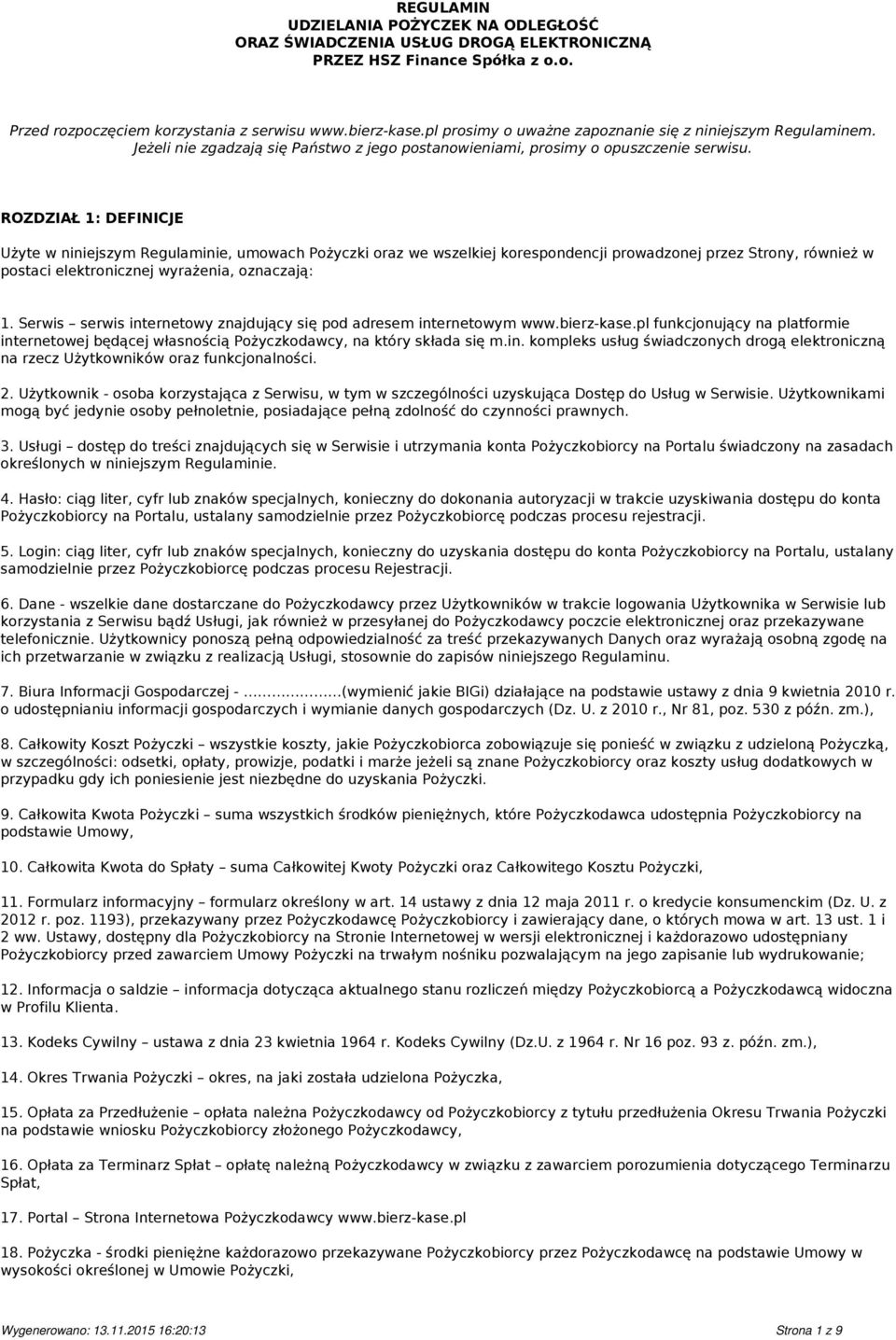 ROZDZIAŁ 1: DEFINICJE Użyte w niniejszym Regulaminie, umowach Pożyczki oraz we wszelkiej korespondencji prowadzonej przez Strony, również w postaci elektronicznej wyrażenia, oznaczają: 1.
