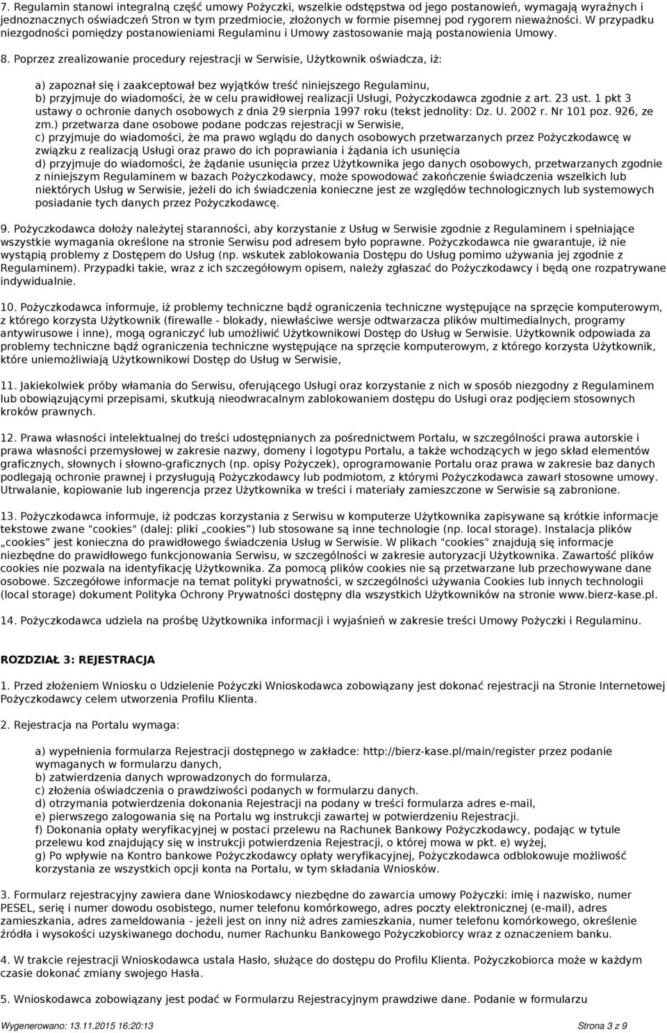 Poprzez zrealizowanie procedury rejestracji w Serwisie, Użytkownik oświadcza, iż: a) zapoznał się i zaakceptował bez wyjątków treść niniejszego Regulaminu, b) przyjmuje do wiadomości, że w celu