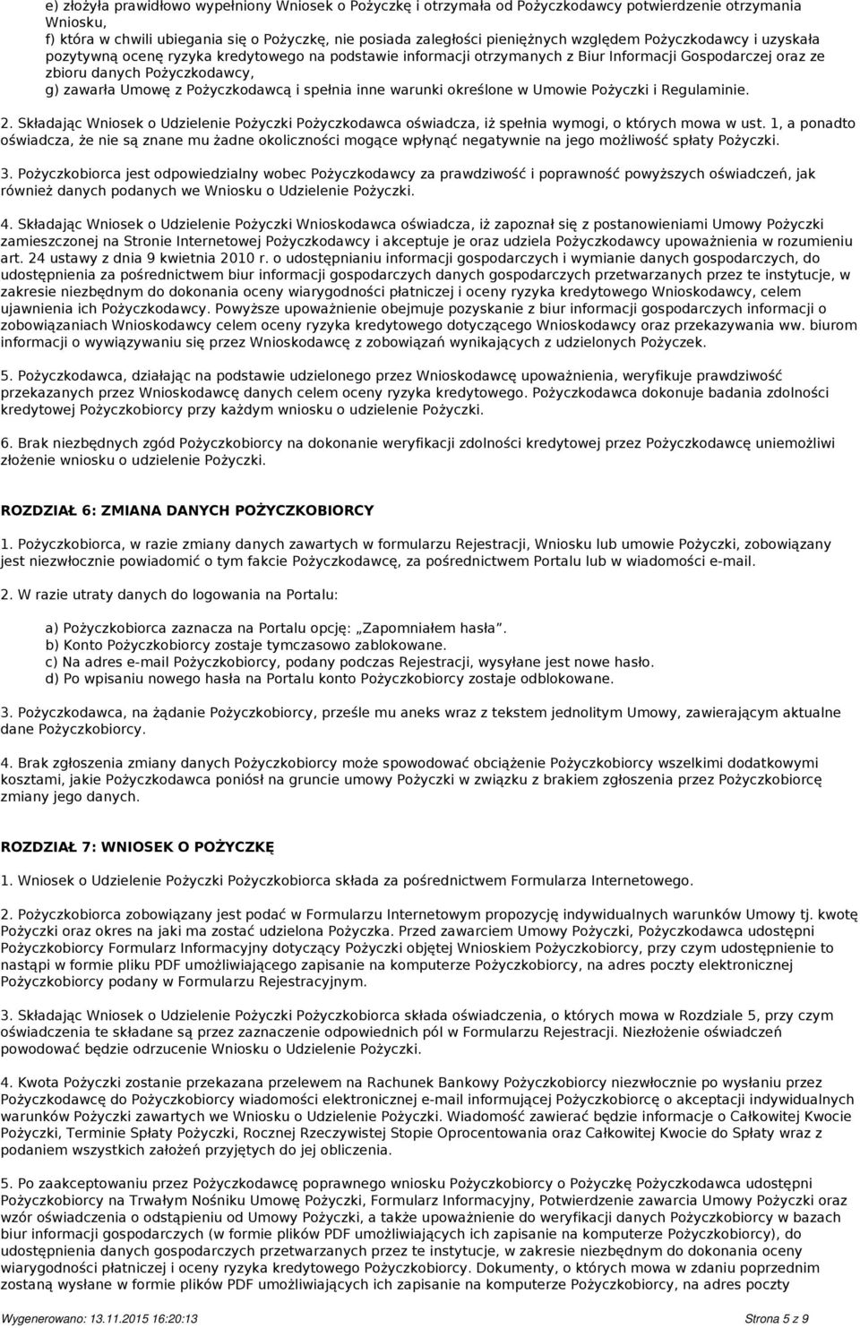 Pożyczkodawcą i spełnia inne warunki określone w Umowie Pożyczki i Regulaminie. 2. Składając Wniosek o Udzielenie Pożyczki Pożyczkodawca oświadcza, iż spełnia wymogi, o których mowa w ust.