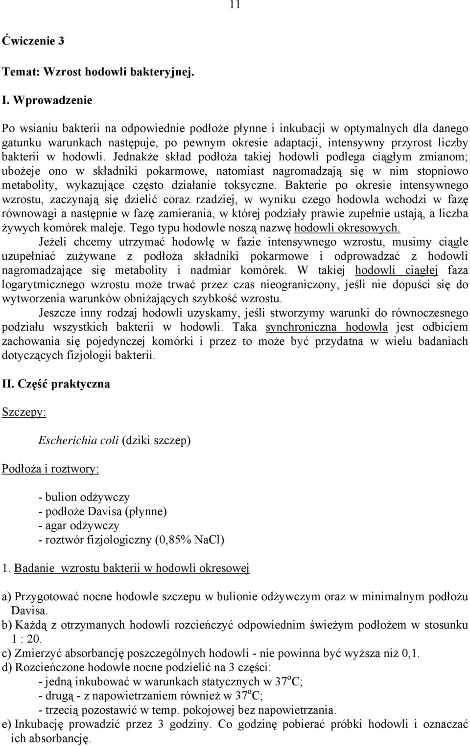 hodowli. Jednakże skład podłoża takiej hodowli podlega ciągłym zmianom; ubożeje ono w składniki pokarmowe, natomiast nagromadzają się w nim stopniowo metabolity, wykazujące często działanie toksyczne.