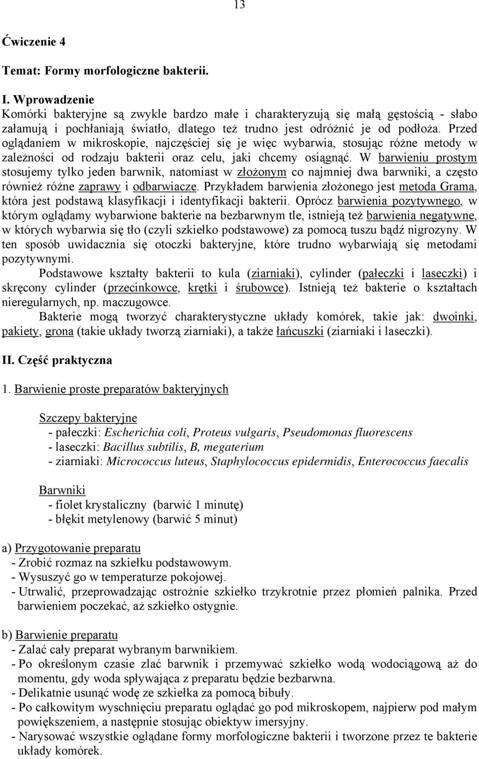 Przed oglądaniem w mikroskopie, najczęściej się je więc wybarwia, stosując różne metody w zależności od rodzaju bakterii oraz celu, jaki chcemy osiągnąć.