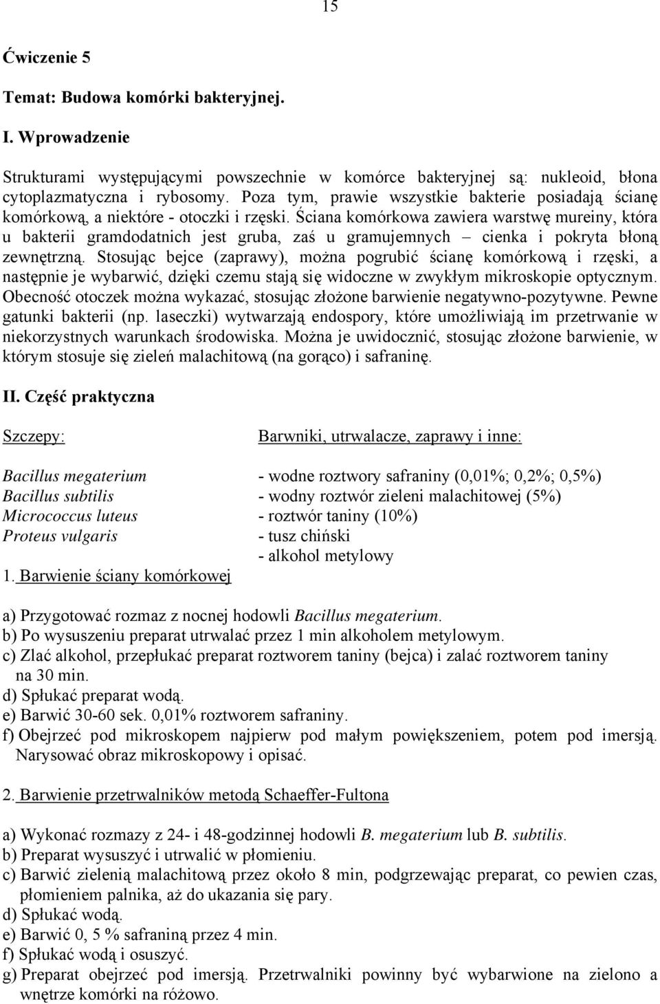 Ściana komórkowa zawiera warstwę mureiny, która u bakterii gramdodatnich jest gruba, zaś u gramujemnych cienka i pokryta błoną zewnętrzną.