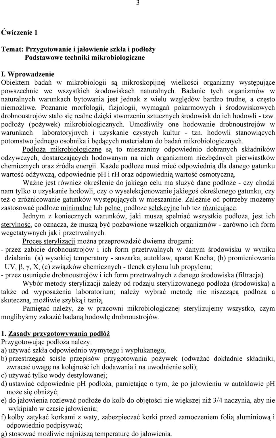 Badanie tych organizmów w naturalnych warunkach bytowania jest jednak z wielu względów bardzo trudne, a często niemożliwe.