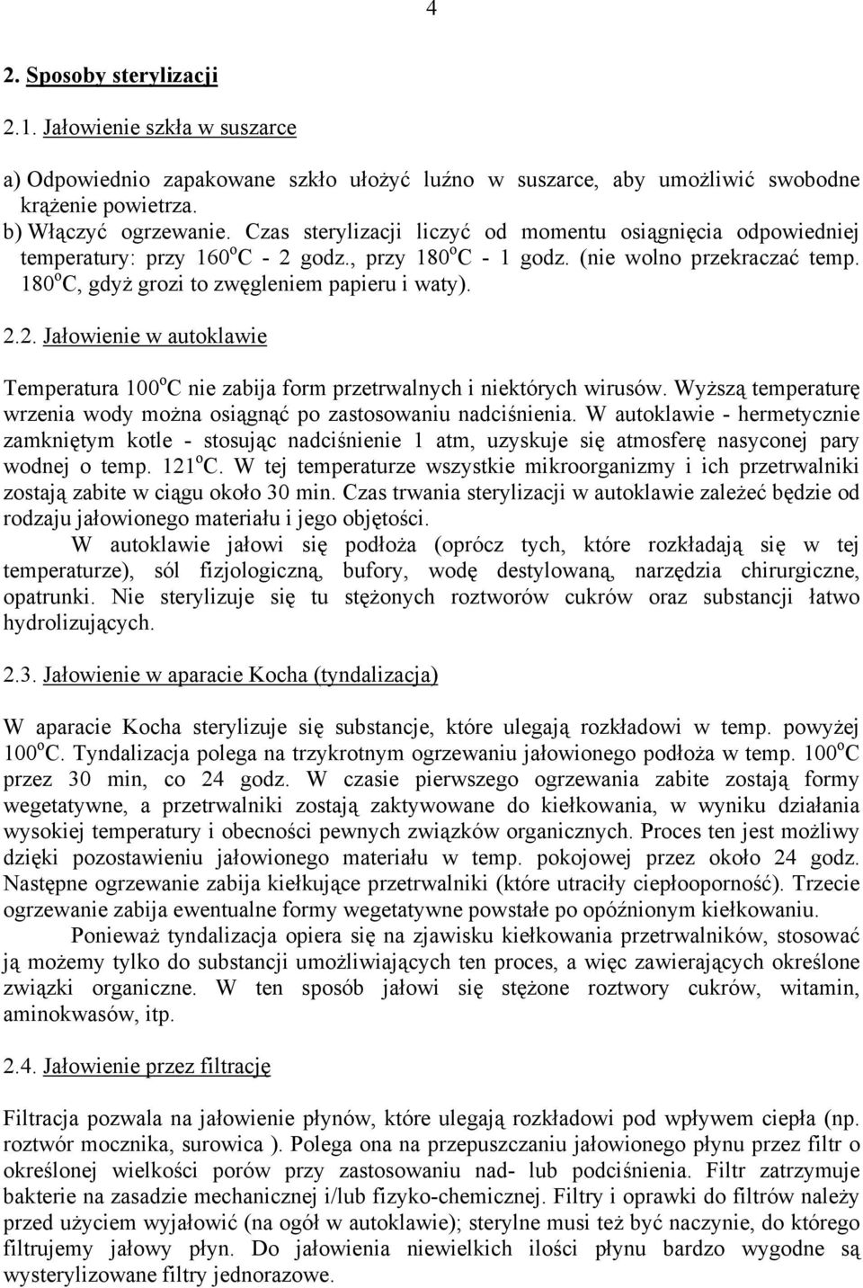 2.2. Jałowienie w autoklawie Temperatura 100 o C nie zabija form przetrwalnych i niektórych wirusów. Wyższą temperaturę wrzenia wody można osiągnąć po zastosowaniu nadciśnienia.