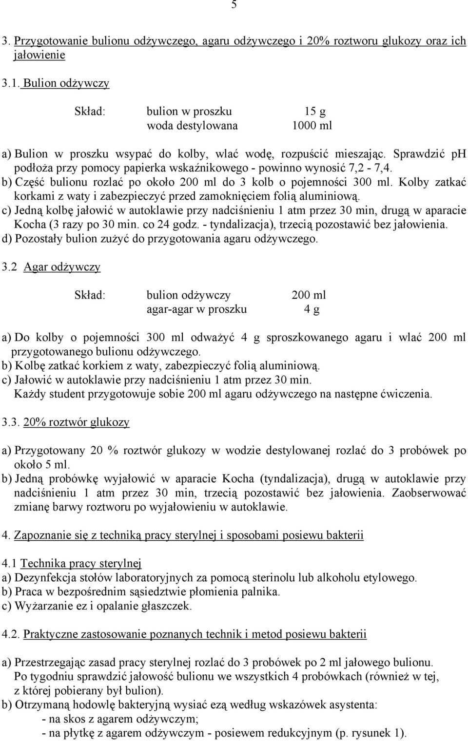 Sprawdzić ph podłoża przy pomocy papierka wskaźnikowego - powinno wynosić 7,2-7,4. b) Część bulionu rozlać po około 200 ml do 3 kolb o pojemności 300 ml.