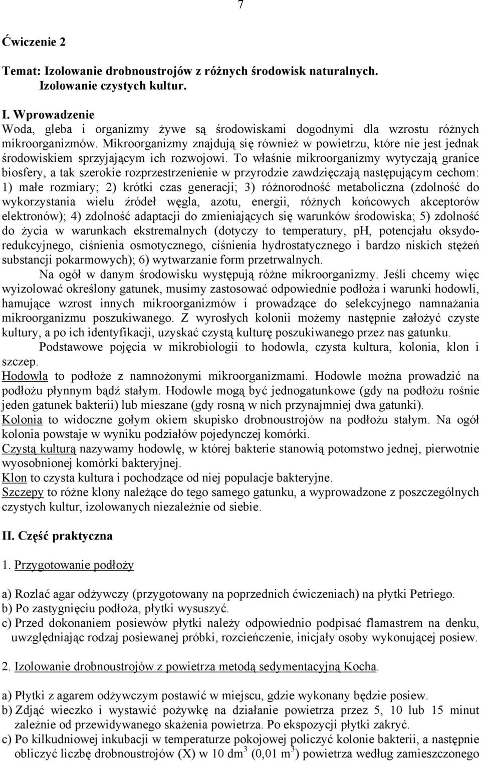 To właśnie mikroorganizmy wytyczają granice biosfery, a tak szerokie rozprzestrzenienie w przyrodzie zawdzięczają następującym cechom: 1) małe rozmiary; 2) krótki czas generacji; 3) różnorodność