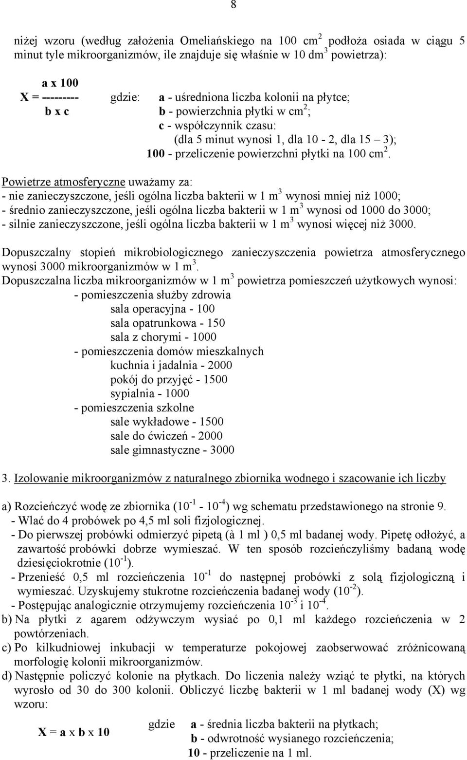 Powietrze atmosferyczne uważamy za: - nie zanieczyszczone, jeśli ogólna liczba bakterii w 1 m 3 wynosi mniej niż 1000; - średnio zanieczyszczone, jeśli ogólna liczba bakterii w 1 m 3 wynosi od 1000