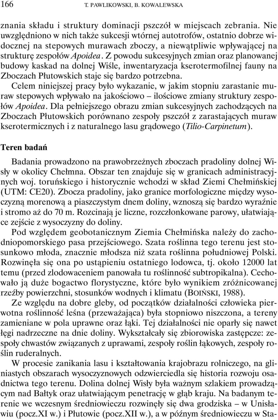 Z powodu sukcesyjnych zmian oraz planowanej budowy kaskad na dolnej Wiśle, inwentaryzacja kserotermofilnej fauny na Zboczach Płutowskich staje się bardzo potrzebna.