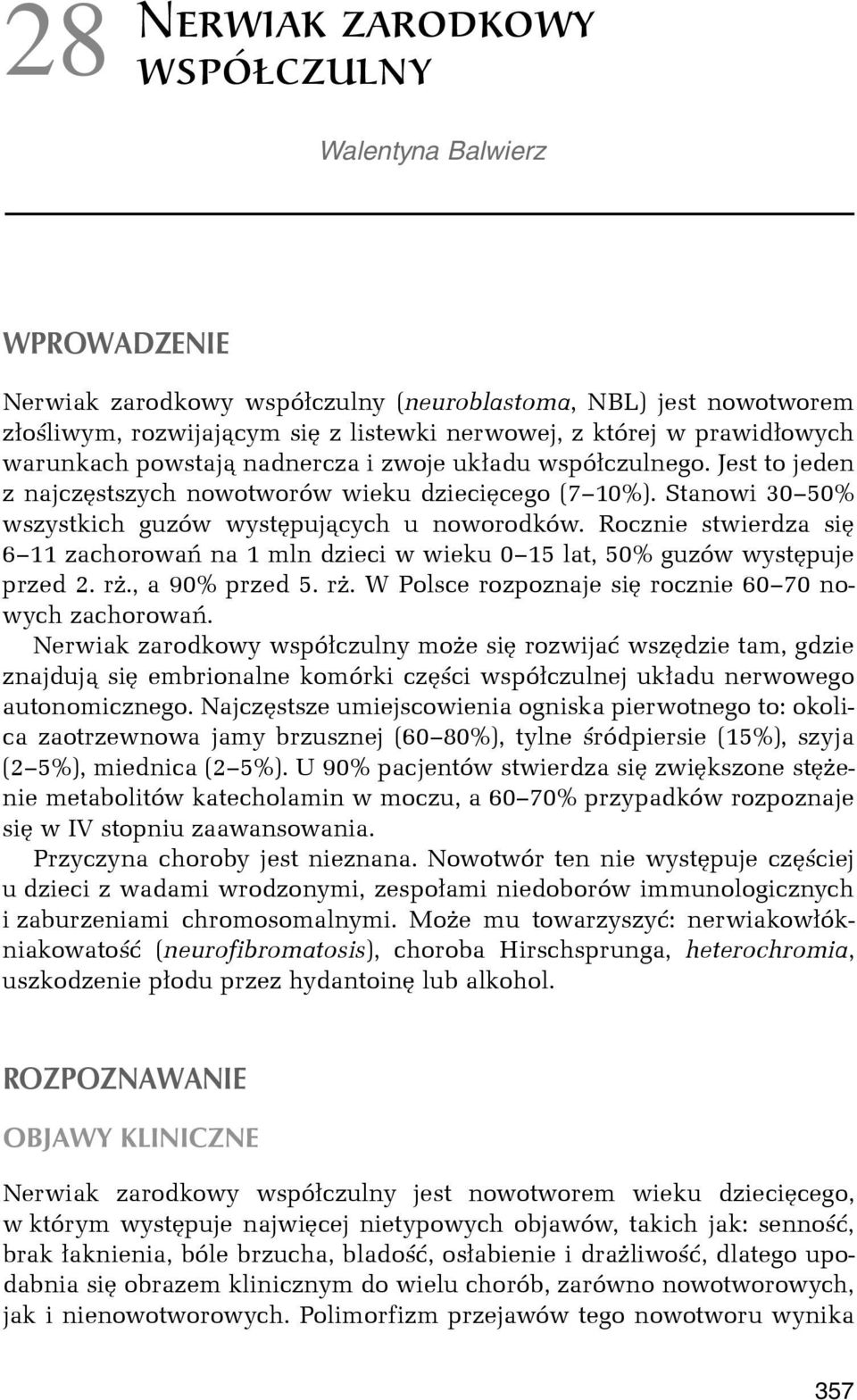 Rocznie stwierdza siê 6 11 zachorowañ na 1 mln dzieci w wieku 0 15 lat, 50% guzów wystêpuje przed 2. r., a 90% przed 5. r. W Polsce rozpoznaje siê rocznie 60 70 nowych zachorowañ.