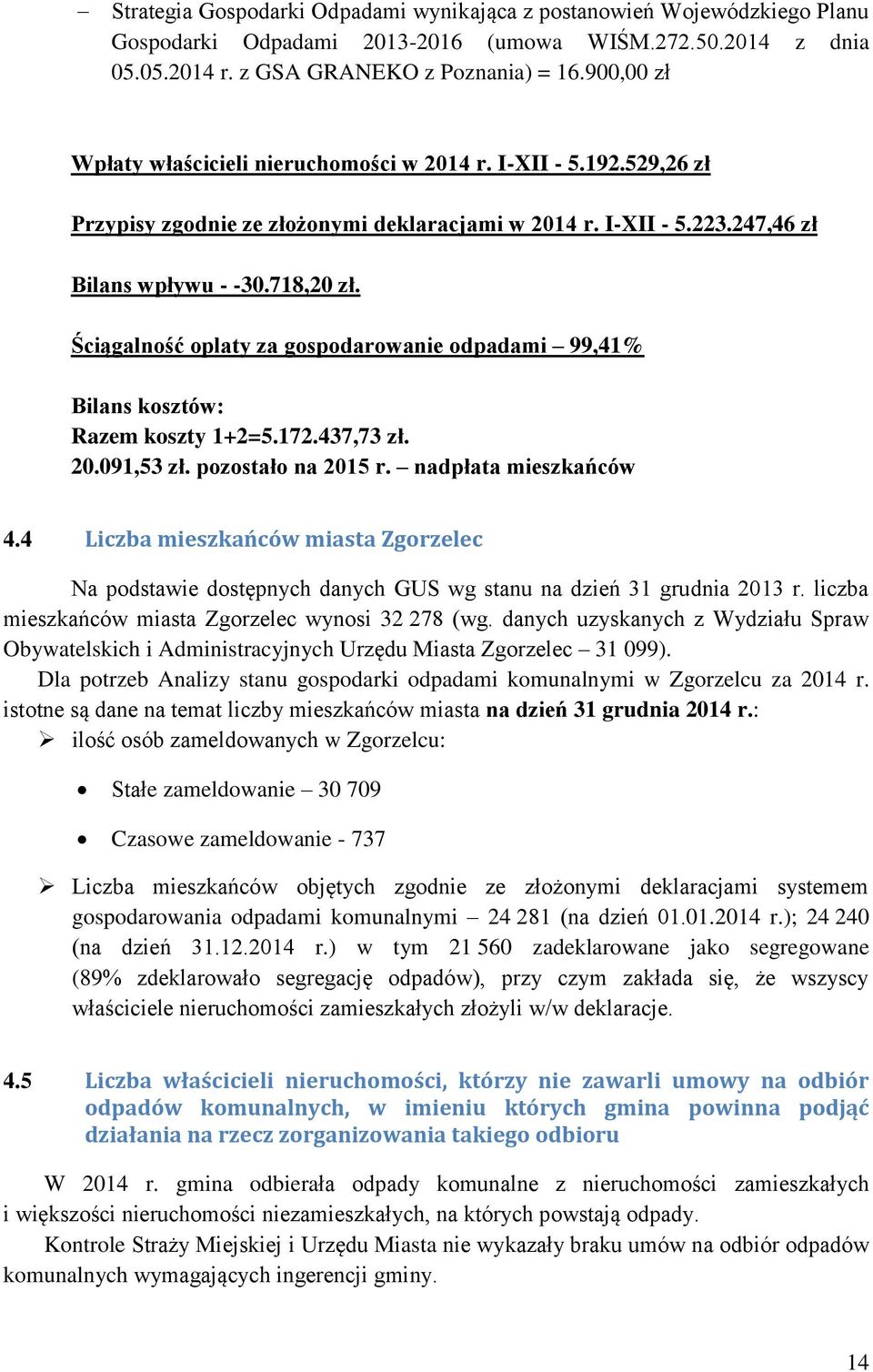 Ściągalność oplaty za gospodarowanie odpadami 99,41% Bilans kosztów: Razem koszty 1+2=5.172.437,73 zł. 20.091,53 zł. pozostało na 2015 r. nadpłata mieszkańców 4.