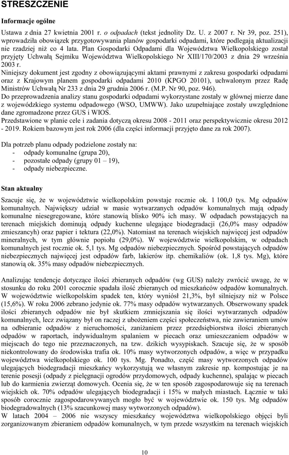 Plan Gospodarki Odpadami dla Województwa Wielkopolskiego został przyj ty Uchwał Sejmiku Województwa Wielkopolskiego Nr XIII/170/2003 z dnia 29 wrze nia 2003 r.