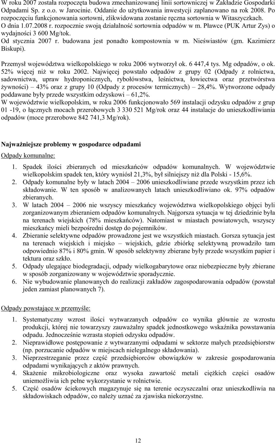 Pławce (PUK Artur Zys) o wydajno ci 3 600 Mg/tok. Od stycznia 2007 r. budowana jest ponadto kompostownia w m. Nie wiastów (gm. Kazimierz Biskupi).