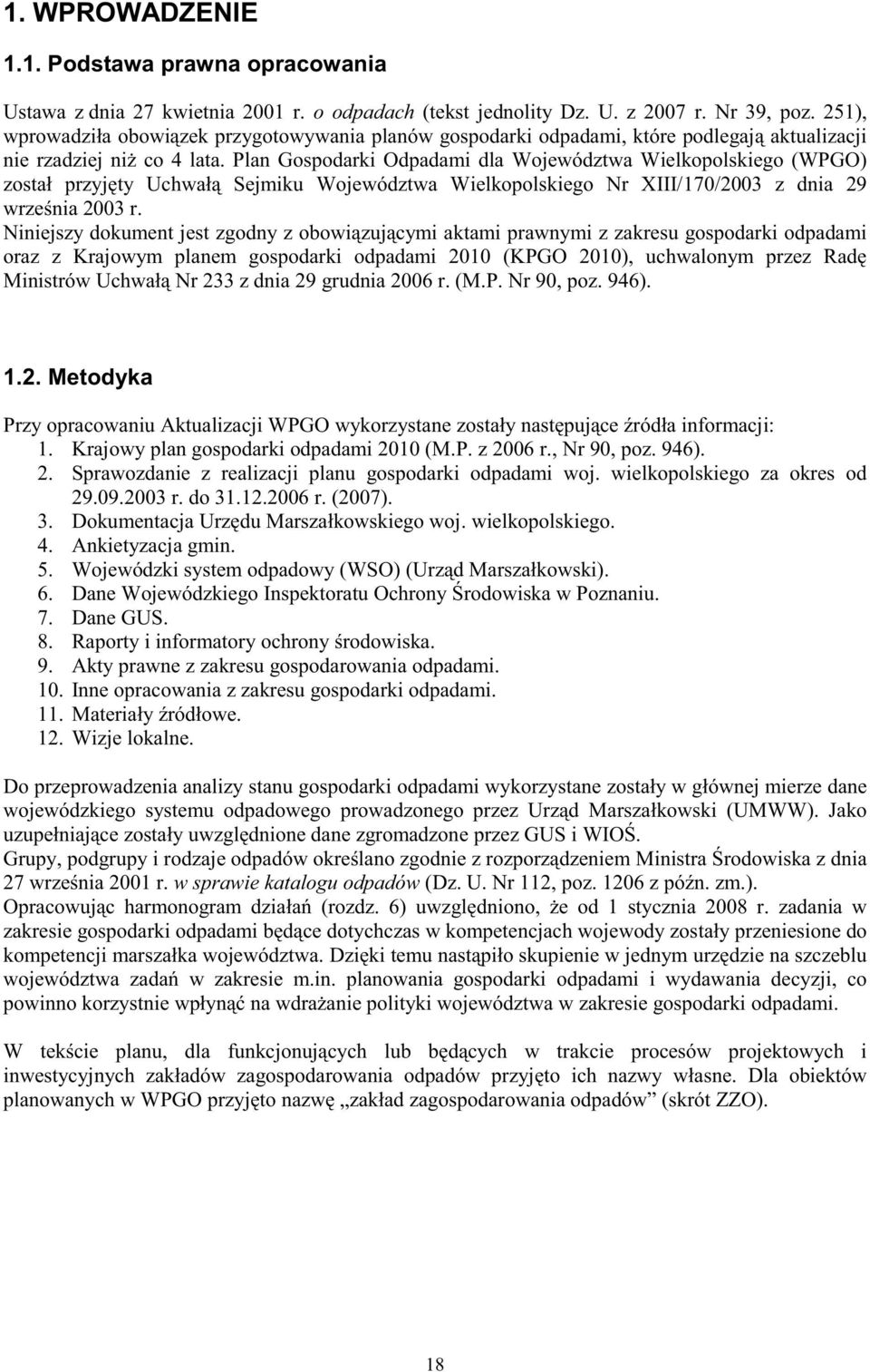 Plan Gospodarki Odpadami dla Województwa Wielkopolskiego (WPGO) został przyj ty Uchwał Sejmiku Województwa Wielkopolskiego Nr XIII/170/2003 z dnia 29 wrze nia 2003 r.