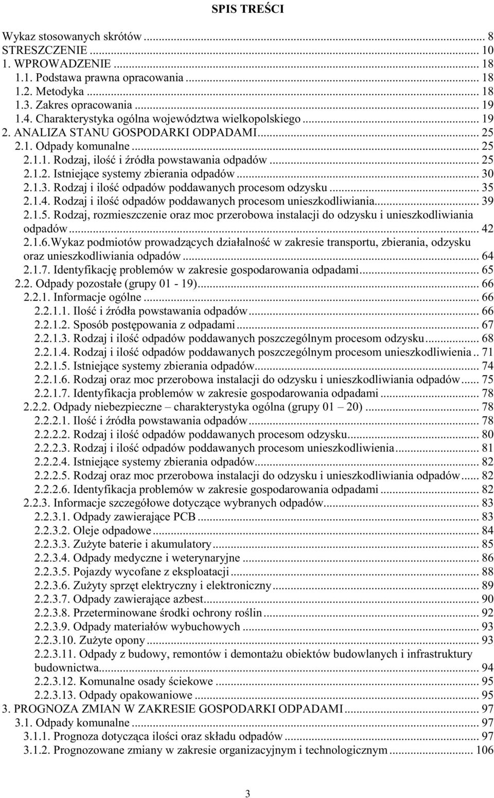 .. 30 2.1.3. Rodzaj i ilo odpadów poddawanych procesom odzysku... 35 2.1.4. Rodzaj i ilo odpadów poddawanych procesom unieszkodliwiania... 39 2.1.5. Rodzaj, rozmieszczenie oraz moc przerobowa instalacji do odzysku i unieszkodliwiania odpadów.