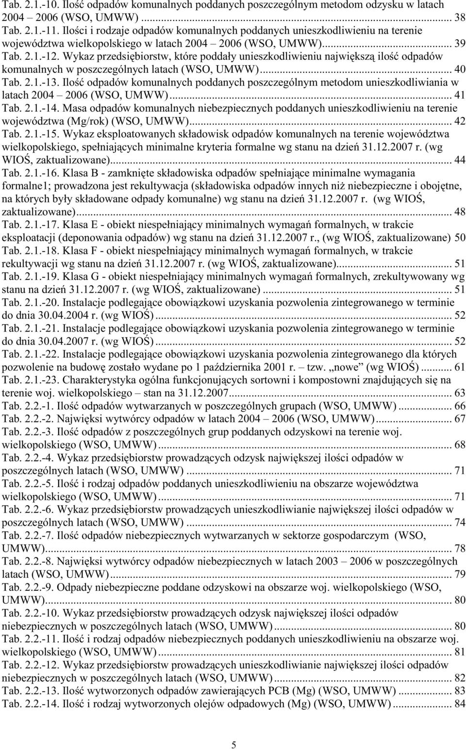 Wykaz przedsi biorstw, które poddały unieszkodliwieniu najwi ksz ilo odpadów komunalnych w poszczególnych latach (WSO, UMWW)... 40 Tab. 2.1.-13.