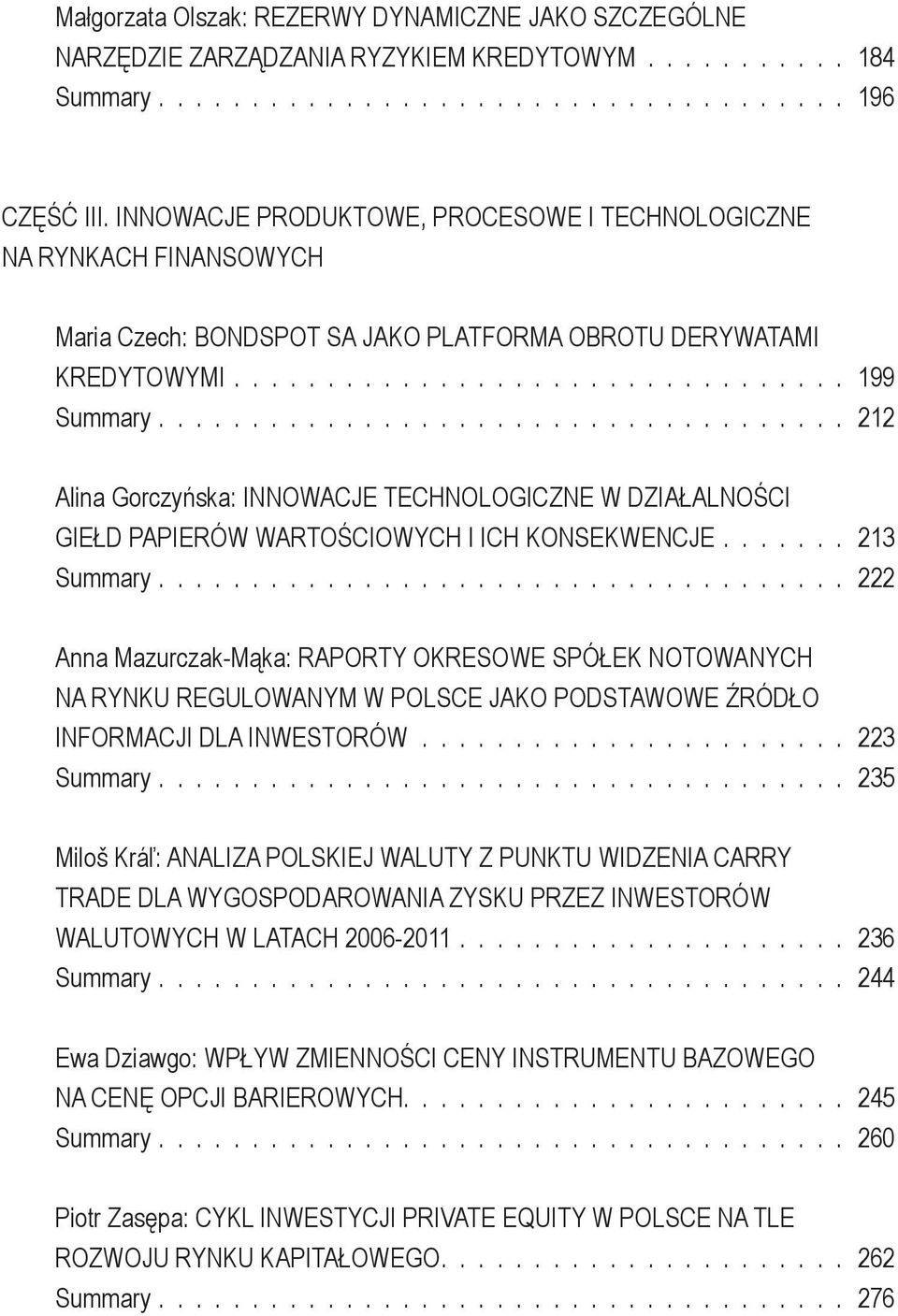 TECHNOLOGICZNE W DZIAŁALNOŚCI GIEŁD PAPIERÓW WARTOŚCIOWYCH I ICH KONSEKWENCJE 213 Summary 222 Anna Mazurczak-Mąka: RAPORTY OKRESOWE SPÓŁEK NOTOWANYCH NA RYNKU REGULOWANYM W POLSCE JAKO PODSTAWOWE