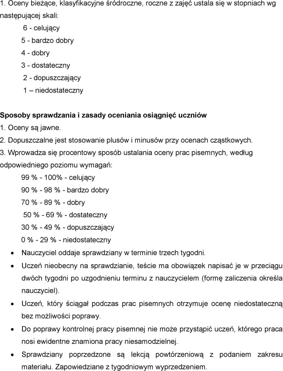 Wprowadza się procentowy sposób ustalania oceny prac pisemnych, według odpowiedniego poziomu wymagań: 99 % - 100% - celujący 90 % - 98 % - bardzo dobry 70 % - 89 % - dobry 50 % - 69 % - dostateczny