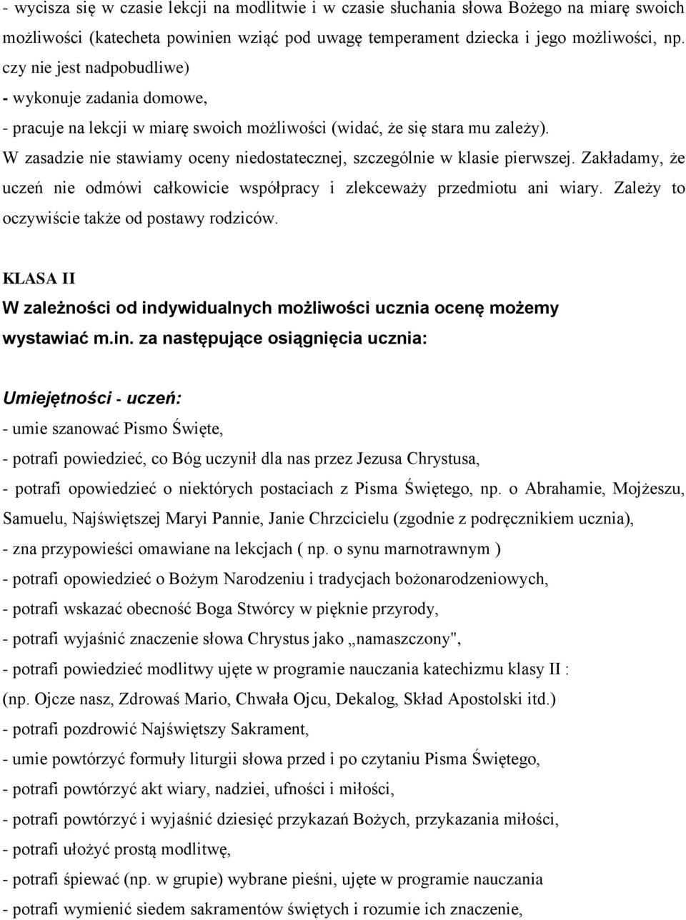 W zasadzie nie stawiamy oceny niedostatecznej, szczególnie w klasie pierwszej. Zakładamy, że uczeń nie odmówi całkowicie współpracy i zlekceważy przedmiotu ani wiary.