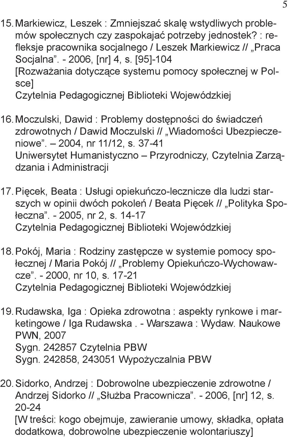 Moczulski, Dawid : Problemy dostępności do świadczeń zdrowotnych / Dawid Moczulski // Wiadomości Ubezpieczeniowe. 2004, nr 11/12, s.