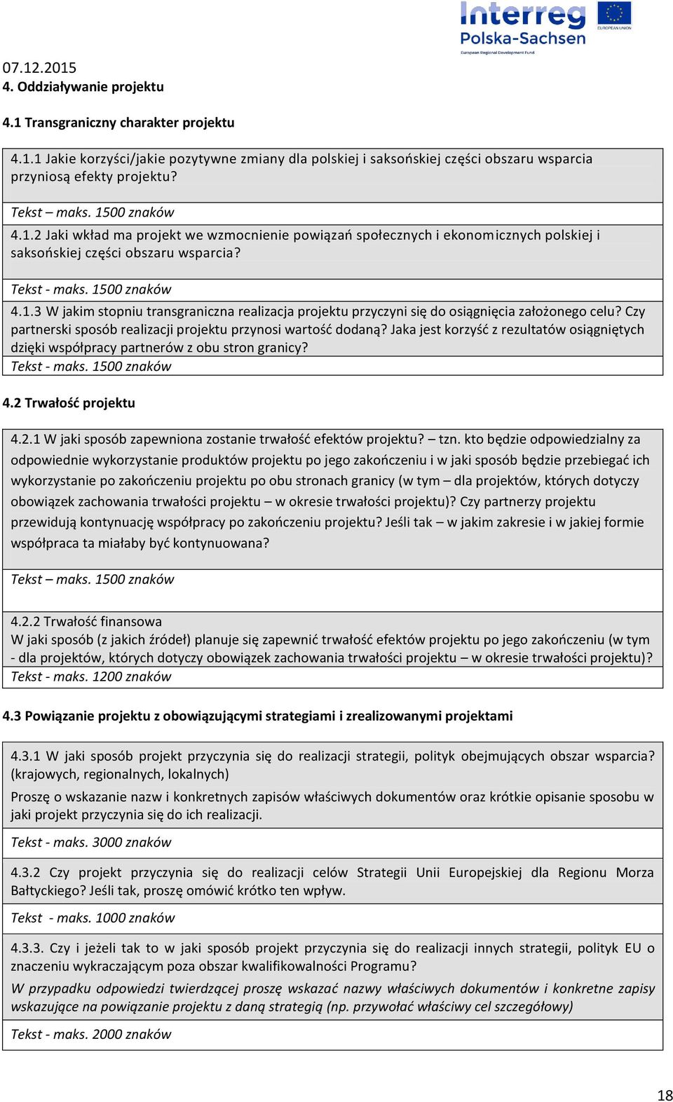 Czy partnerski sposób realizacji projektu przynosi wartość dodaną? Jaka jest korzyść z rezultatów osiągniętych dzięki współpracy partnerów z obu stron granicy? Tekst - maks. 1500 znaków 4.
