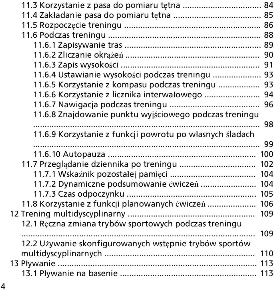 .. 96 11.6.8 Znajdowanie punktu wyjściowego podczas treningu... 98 11.6.9 Korzystanie z funkcji powrotu po własnych śladach... 99 11.6.10 Autopauza... 100 11.7 Przeglądanie dziennika po treningu.