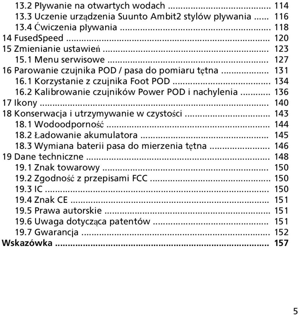 .. 140 18 Konserwacja i utrzymywanie w czystości... 143 18.1 Wodoodporność... 144 18.2 Ładowanie akumulatora... 145 18.3 Wymiana baterii pasa do mierzenia tętna... 146 19 Dane techniczne... 148 19.