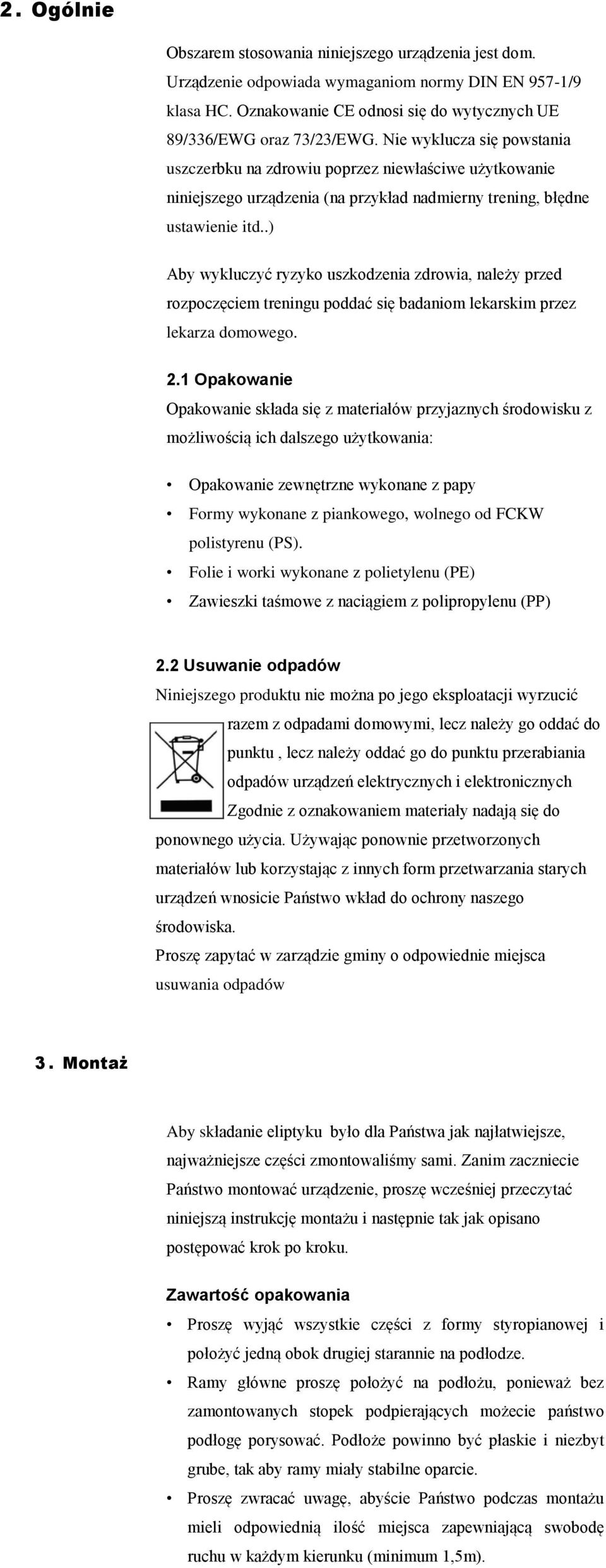 .) Aby wykluczyć ryzyko uszkodzenia zdrowia, należy przed rozpoczęciem treningu poddać się badaniom lekarskim przez lekarza domowego. 2.