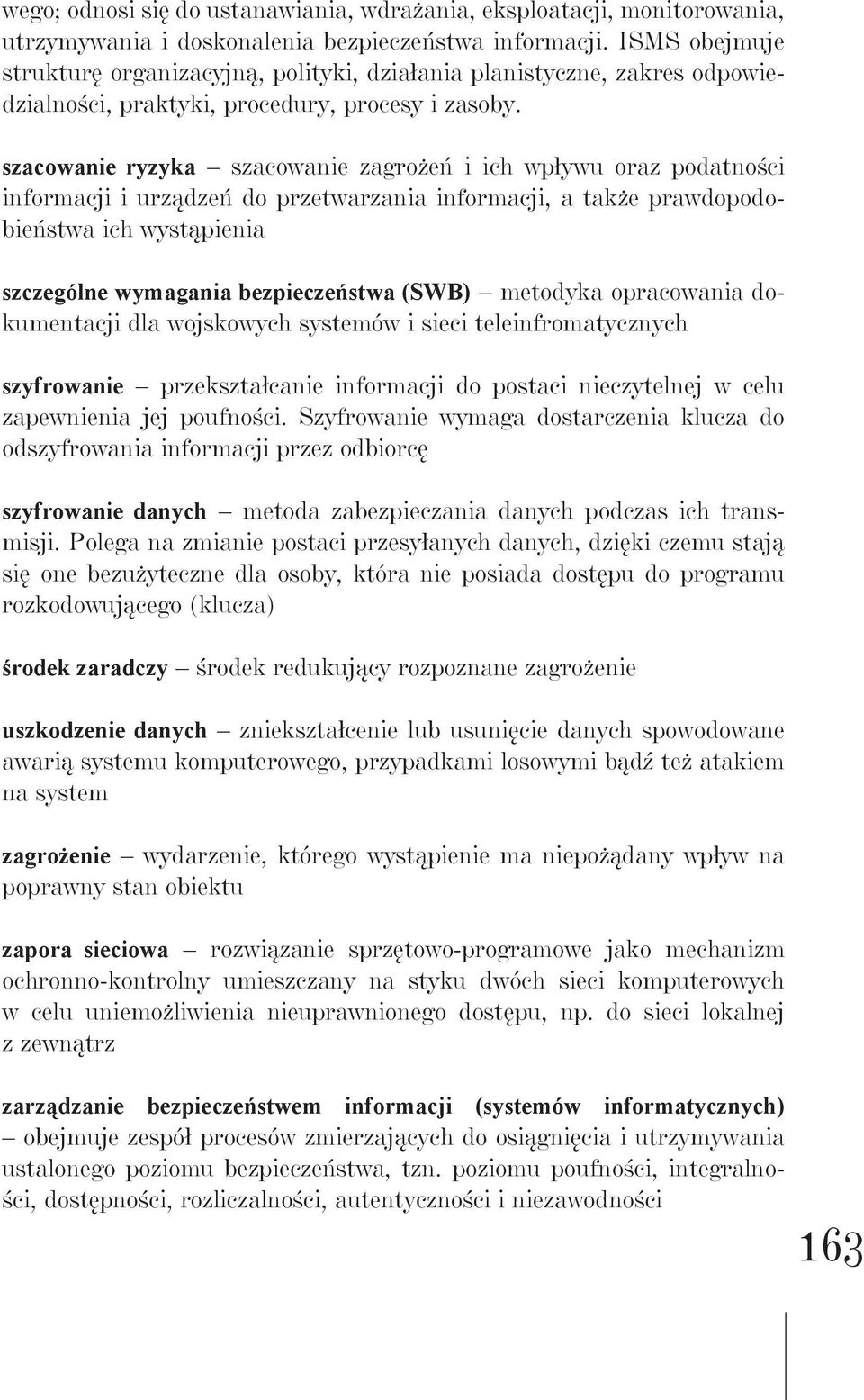 szacowanie ryzyka szacowanie zagrożeń i ich wpływu oraz podatności informacji i urządzeń do przetwarzania informacji, a także prawdopodobieństwa ich wystąpienia szczególne wymagania bezpieczeństwa