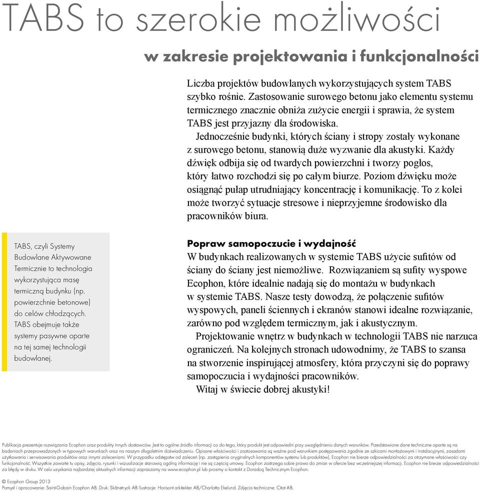 Jednocześnie budynki, których ściany i stropy zostały wykonane z surowego betonu, stanowią duże wyzwanie dla akustyki.