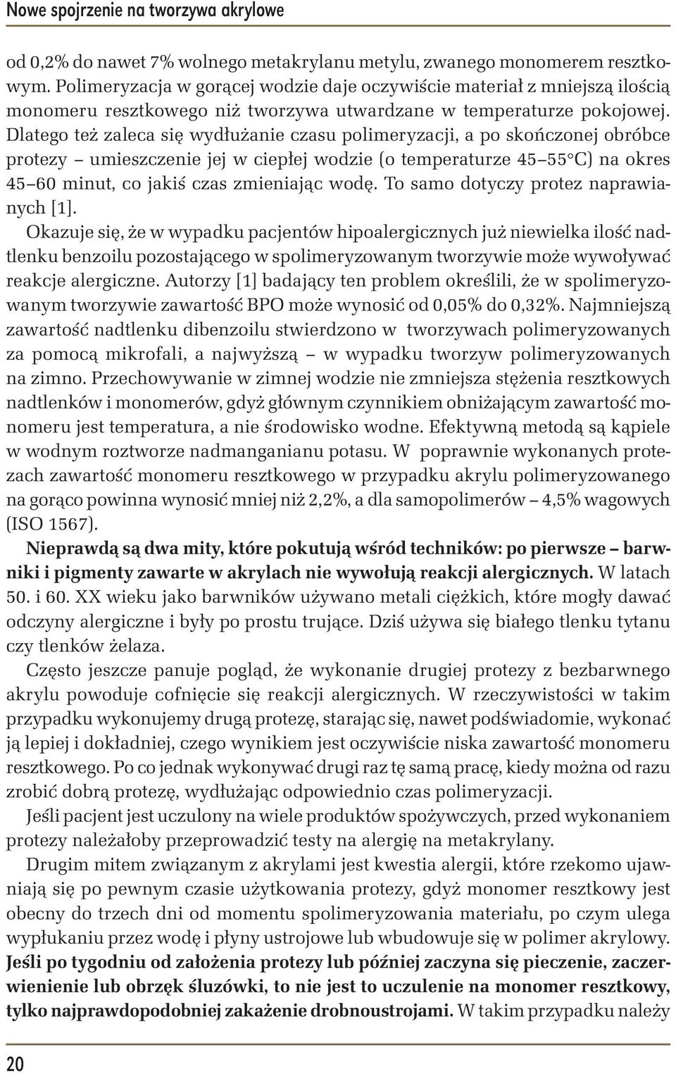 Dlatego też zaleca się wydłużanie czasu polimeryzacji, a po skończonej obróbce protezy umieszczenie jej w ciepłej wodzie (o temperaturze 45 55 C) na okres 45 60 minut, co jakiś czas zmieniając wodę.