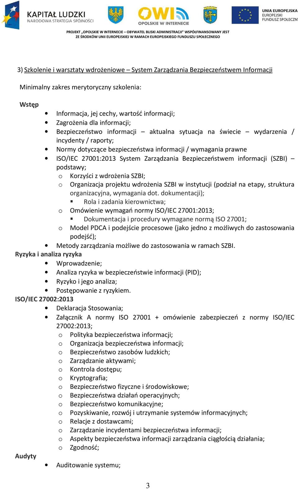 Bezpieczeństwem informacji (SZBI) podstawy; o Korzyści z wdrożenia SZBI; o Organizacja projektu wdrożenia SZBI w instytucji (podział na etapy, struktura organizacyjna, wymagania dot.