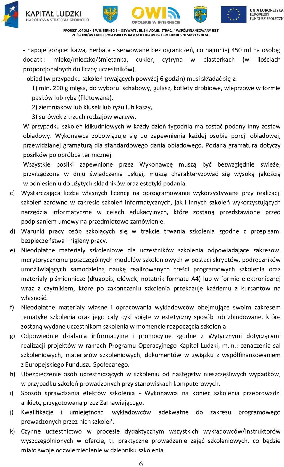 200 g mięsa, do wyboru: schabowy, gulasz, kotlety drobiowe, wieprzowe w formie pasków lub ryba (filetowana), 2) ziemniaków lub klusek lub ryżu lub kaszy, 3) surówek z trzech rodzajów warzyw.