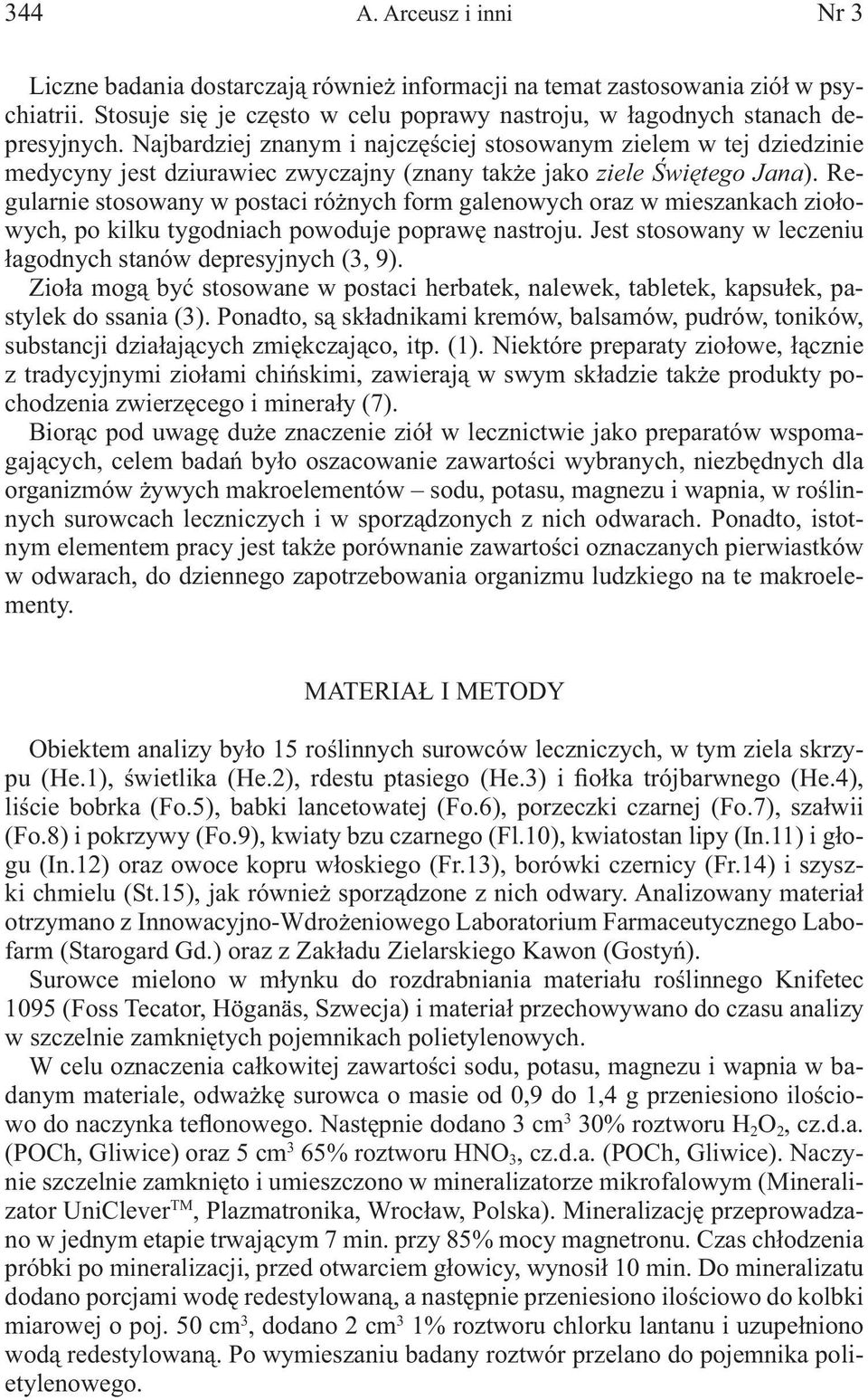 Regularnie stosowany w postaci różnych form galenowych oraz w mieszankach ziołowych, po kilku tygodniach powoduje poprawę nastroju. Jest stosowany w leczeniu łagodnych stanów depresyjnych (3, 9).