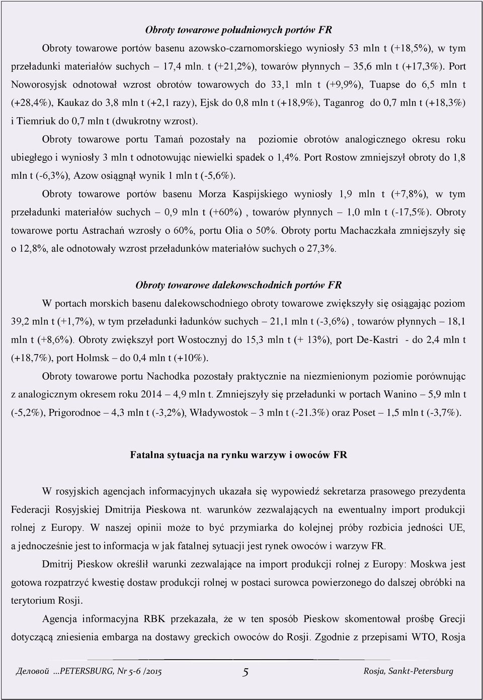 Port Noworosyjsk odnotował wzrost obrotów towarowych do 33,1 mln t (+9,9%), Tuapse do 6,5 mln t (+28,4%), Kaukaz do 3,8 mln t (+2,1 razy), Ejsk do 0,8 mln t (+18,9%), Taganrog do 0,7 mln t (+18,3%) i