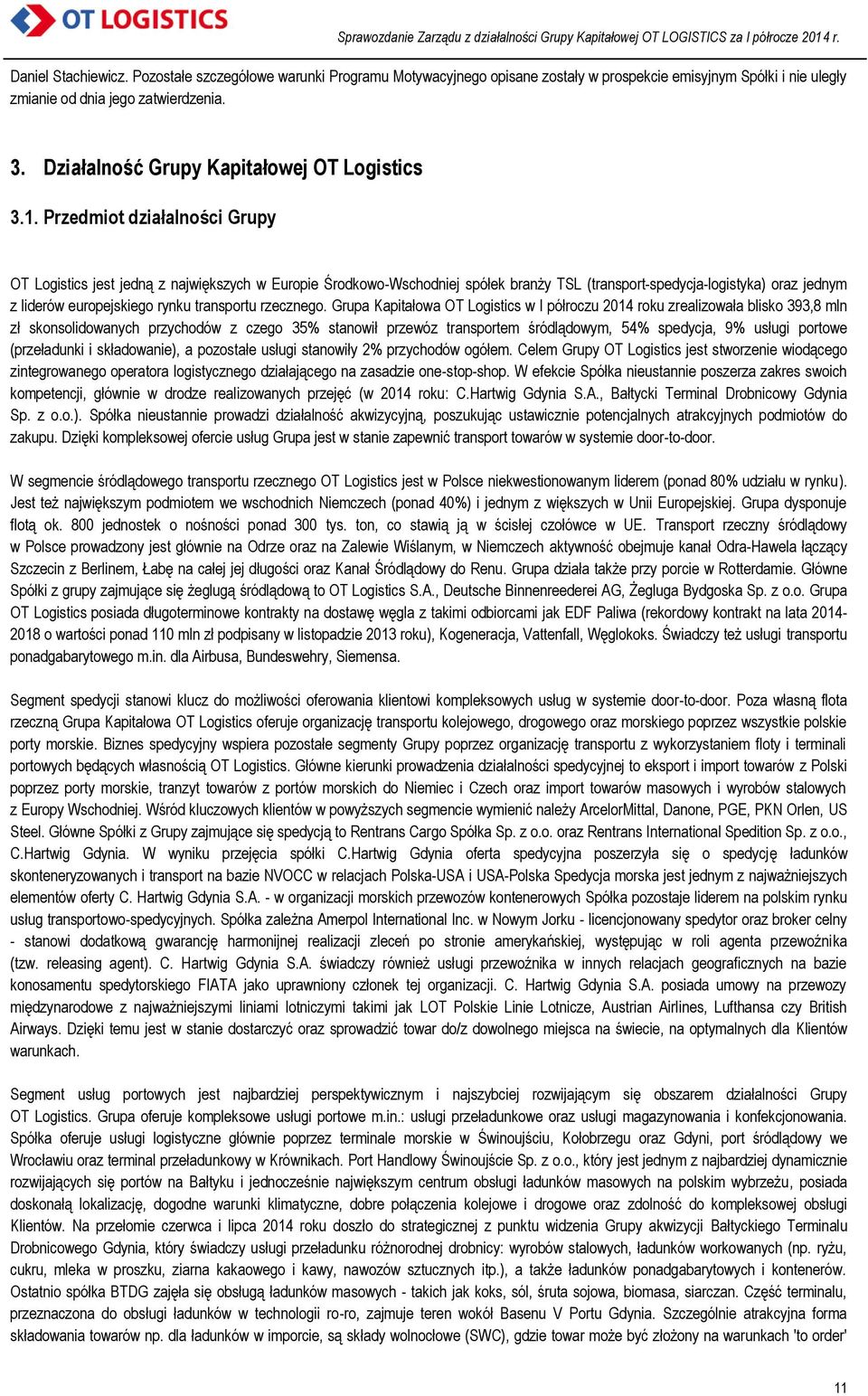 Przedmiot działalności Grupy OT Logistics jest jedną z największych w Europie Środkowo-Wschodniej spółek branży TSL (transport-spedycja-logistyka) oraz jednym z liderów europejskiego rynku transportu