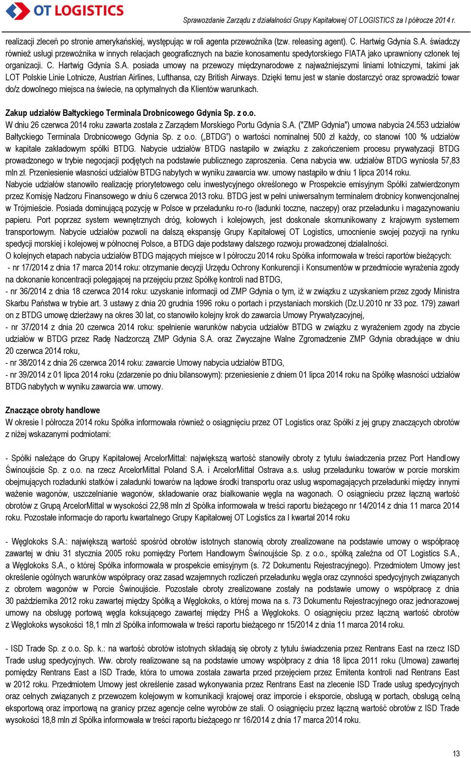 A jako uprawniony członek tej organizacji. C. Hartwig Gdynia S.A. posiada umowy na przewozy międzynarodowe z najważniejszymi liniami lotniczymi, takimi jak LOT Polskie Linie Lotnicze, Austrian Airlines, Lufthansa, czy British Airways.