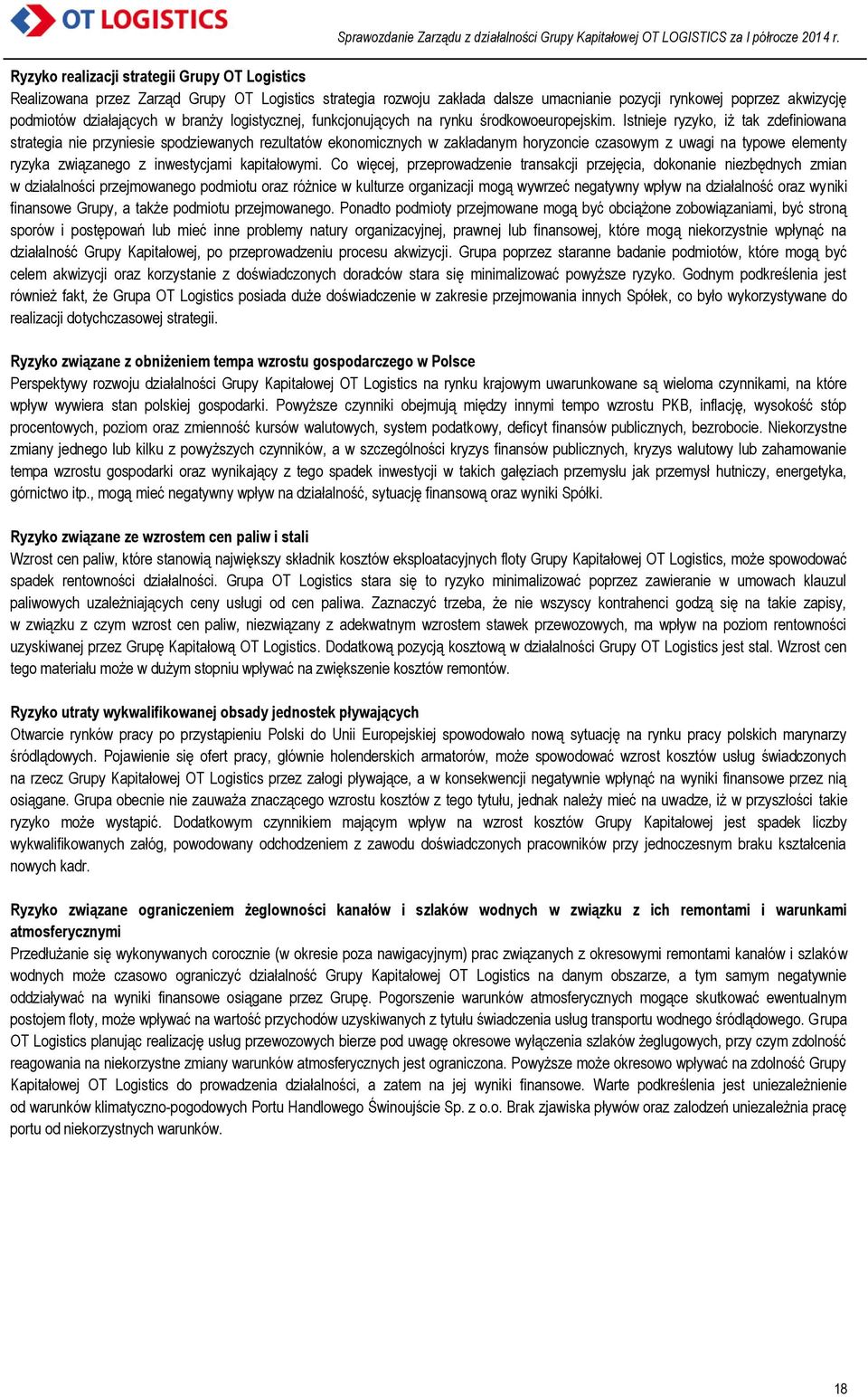 Istnieje ryzyko, iż tak zdefiniowana strategia nie przyniesie spodziewanych rezultatów ekonomicznych w zakładanym horyzoncie czasowym z uwagi na typowe elementy ryzyka związanego z inwestycjami