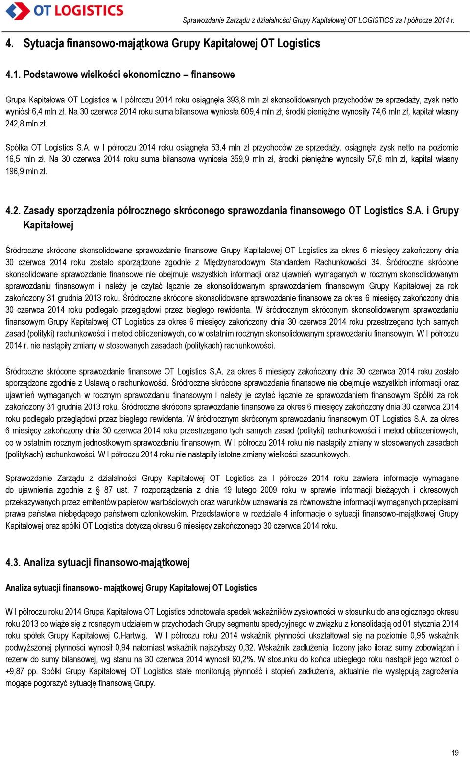 Na 30 czerwca 2014 roku suma bilansowa wyniosła 609,4 mln zł, środki pieniężne wynosiły 74,6 mln zł, kapitał własny 242,8 mln zł. Spółka OT Logistics S.A.