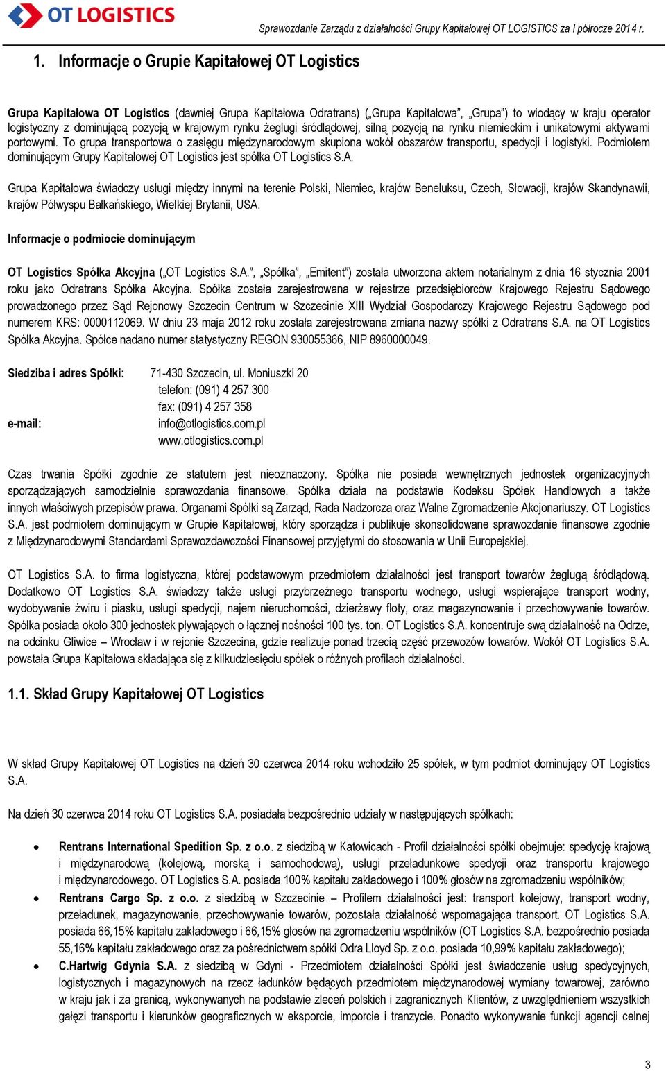 pozycją na rynku niemieckim i unikatowymi aktywami portowymi. To grupa transportowa o zasięgu międzynarodowym skupiona wokół obszarów transportu, spedycji i logistyki.