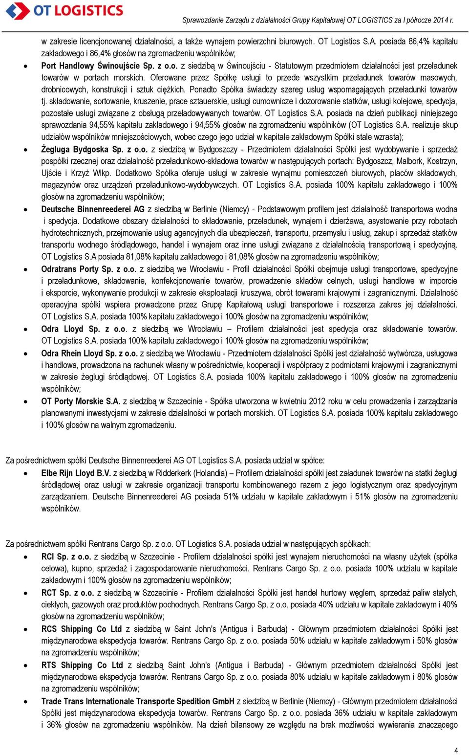 Oferowane przez Spółkę usługi to przede wszystkim przeładunek towarów masowych, drobnicowych, konstrukcji i sztuk ciężkich. Ponadto Spółka świadczy szereg usług wspomagających przeładunki towarów tj.