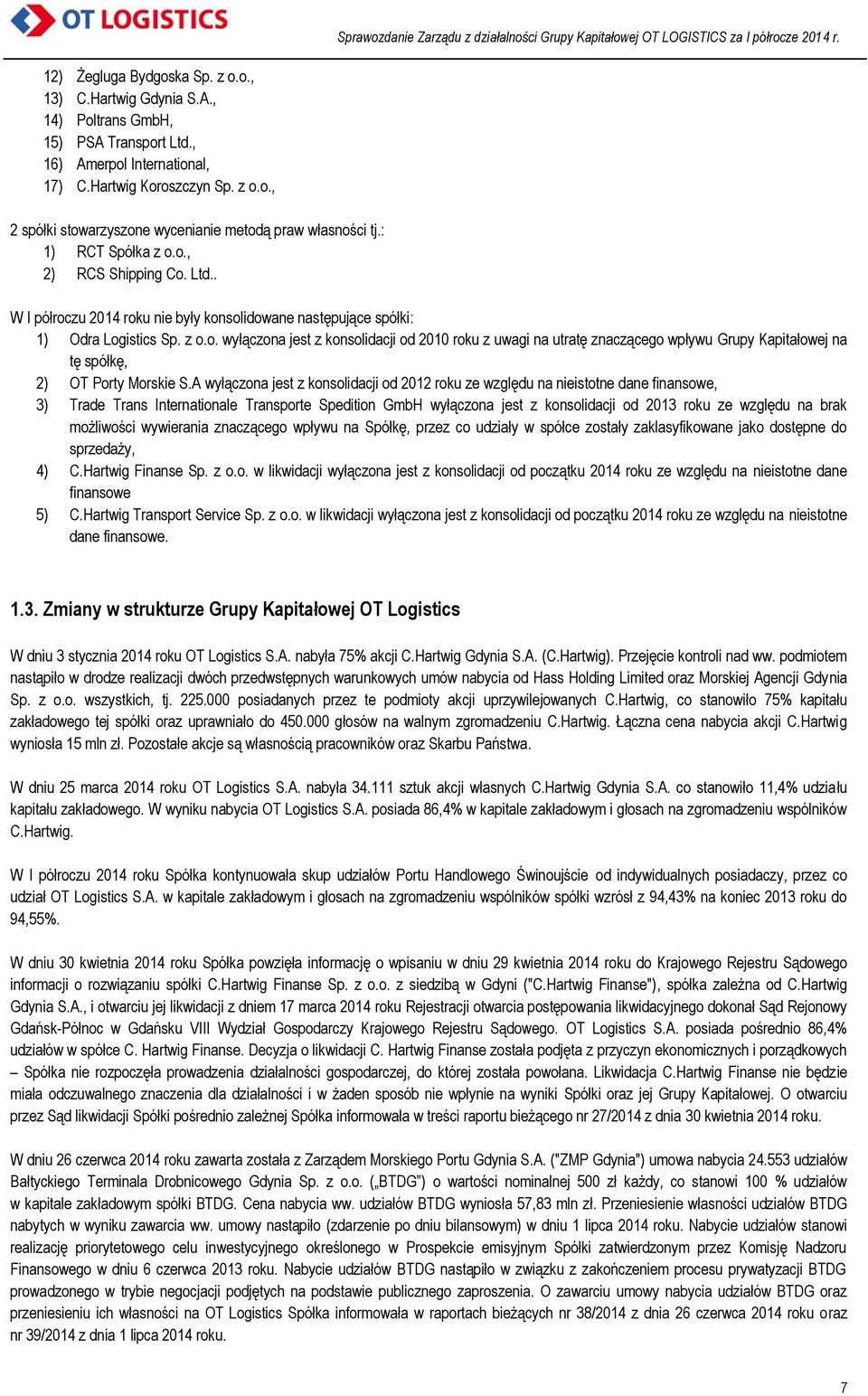 A wyłączona jest z konsolidacji od 2012 roku ze względu na nieistotne dane finansowe, 3) Trade Trans Internationale Transporte Spedition GmbH wyłączona jest z konsolidacji od 2013 roku ze względu na
