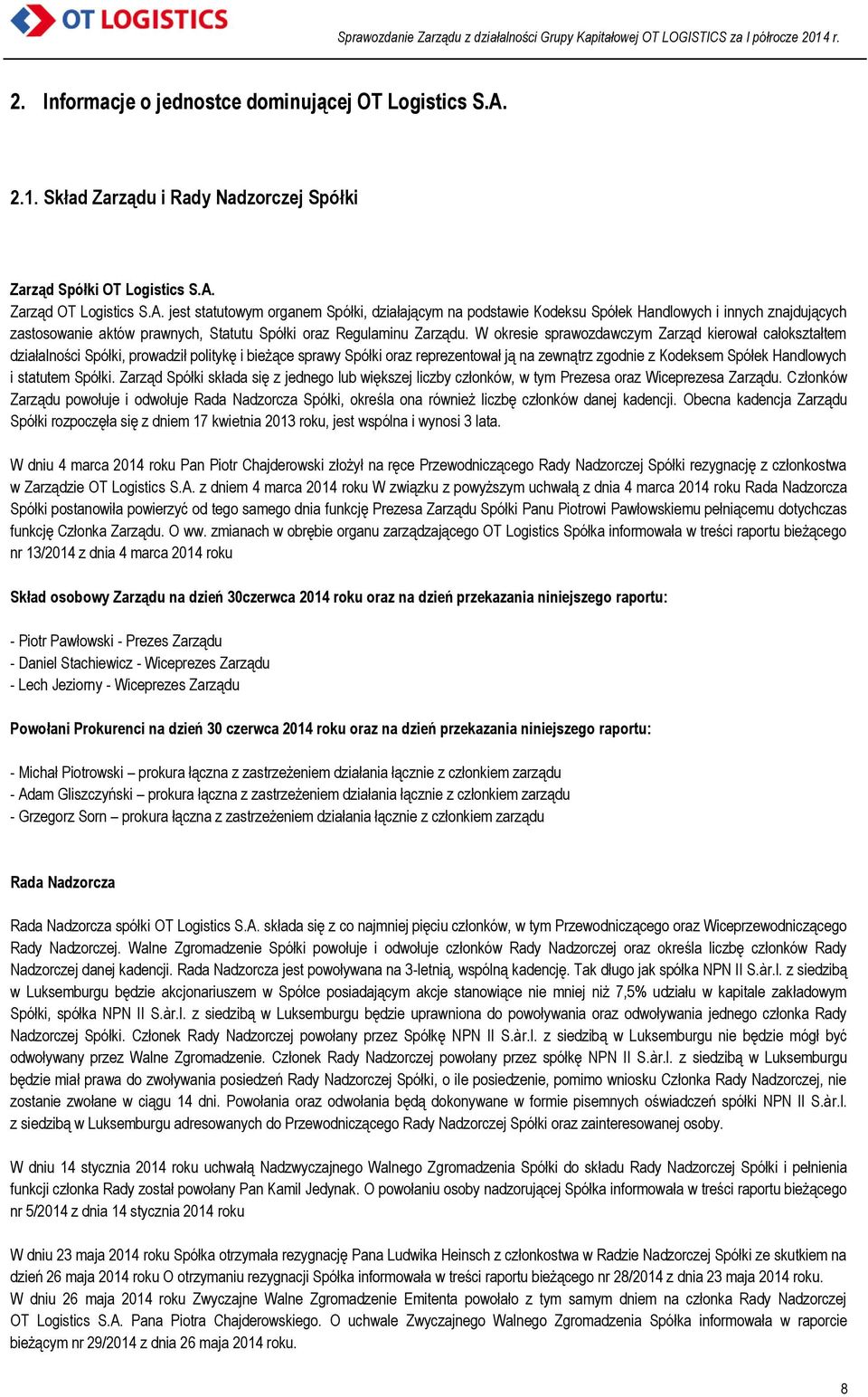 Zarząd OT Logistics S.A. jest statutowym organem Spółki, działającym na podstawie Kodeksu Spółek Handlowych i innych znajdujących zastosowanie aktów prawnych, Statutu Spółki oraz Regulaminu Zarządu.