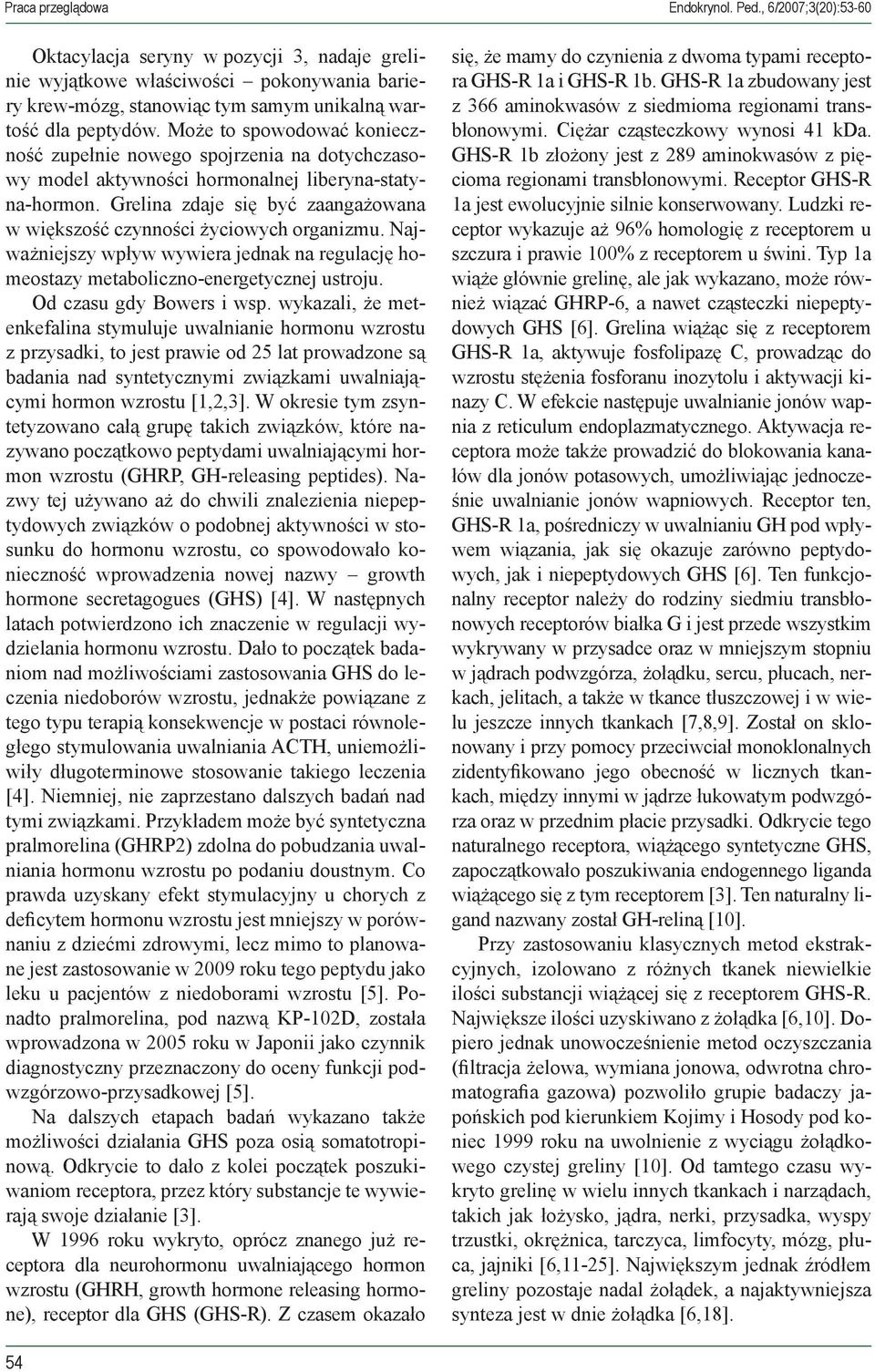 Grelina zdaje się być zaangażowana w większość czynności życiowych organizmu. Najważniejszy wpływ wywiera jednak na regulację homeostazy metaboliczno-energetycznej ustroju. Od czasu gdy Bowers i wsp.