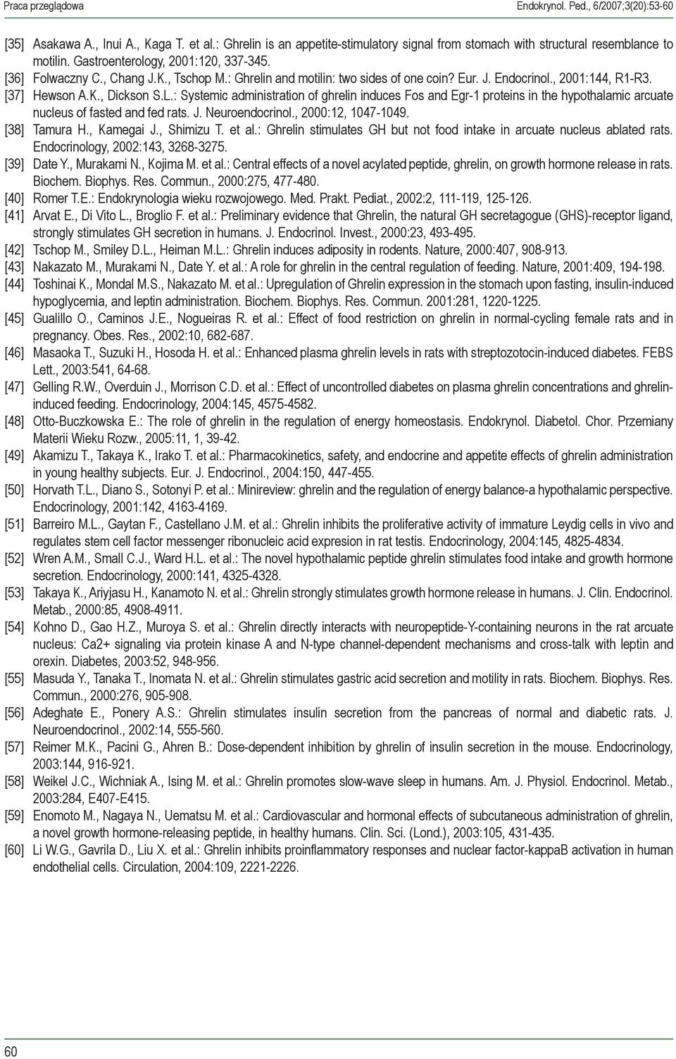 : Systemic administration of ghrelin induces Fos and Egr-1 proteins in the hypothalamic arcuate nucleus of fasted and fed rats. J. Neuroendocrinol., 2000:12, 1047-1049. [38] Tamura H., Kamegai J.
