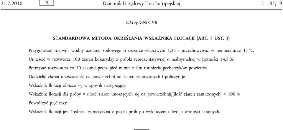 Umieścić w roztworze 100 ziaren kukurydzy z próbki reprezentatywnej o maksymalnej wilgotności 14,5 %. Potrząsać roztworem co 30 sekund przez pięć minut celem usunięcia pęcherzyków powietrza.