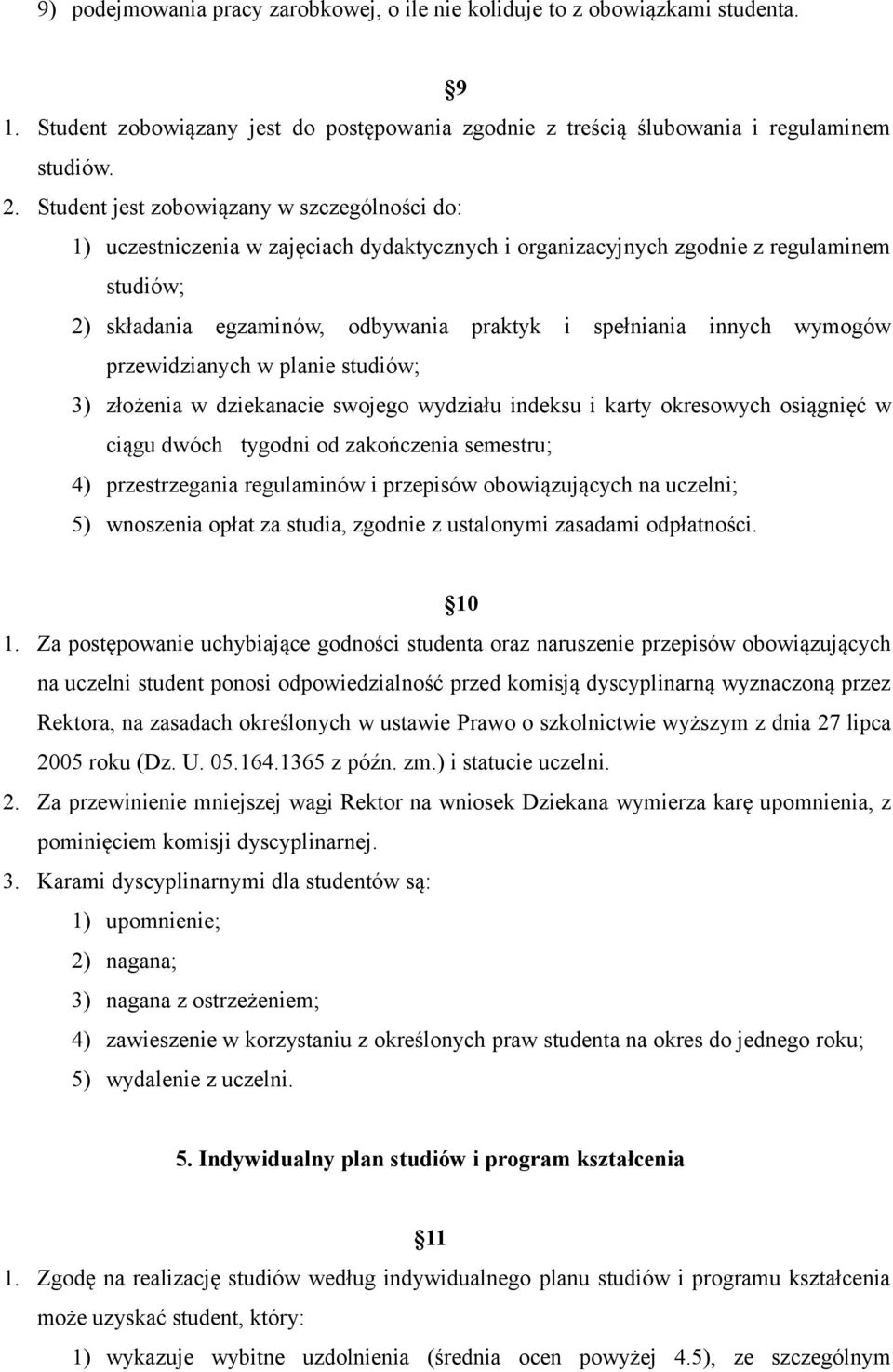 wymogów przewidzianych w planie studiów; 3) złożenia w dziekanacie swojego wydziału indeksu i karty okresowych osiągnięć w ciągu dwóch tygodni od zakończenia semestru; 4) przestrzegania regulaminów i