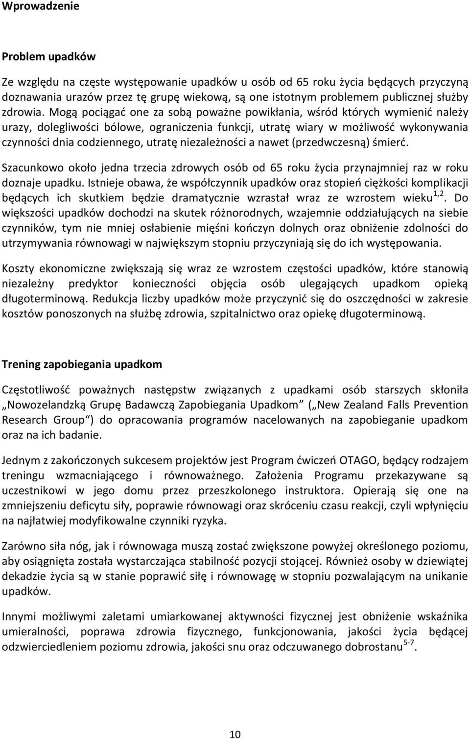 Mogą pociągać one za sobą poważne powikłania, wśród których wymienić należy urazy, dolegliwości bólowe, ograniczenia funkcji, utratę wiary w możliwość wykonywania czynności dnia codziennego, utratę