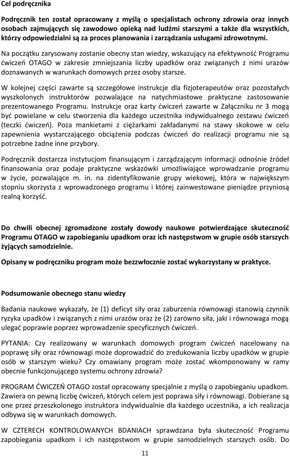 Na początku zarysowany zostanie obecny stan wiedzy, wskazujący na efektywność Programu ćwiczeń OTAGO w zakresie zmniejszania liczby upadków oraz związanych z nimi urazów doznawanych w warunkach