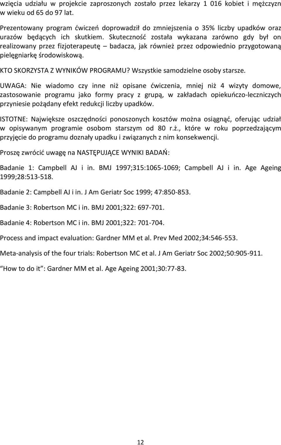 Skuteczność została wykazana zarówno gdy był on realizowany przez fizjoterapeutę badacza, jak również przez odpowiednio przygotowaną pielęgniarkę środowiskową. KTO SKORZYSTA Z WYNIKÓW PROGRAMU?