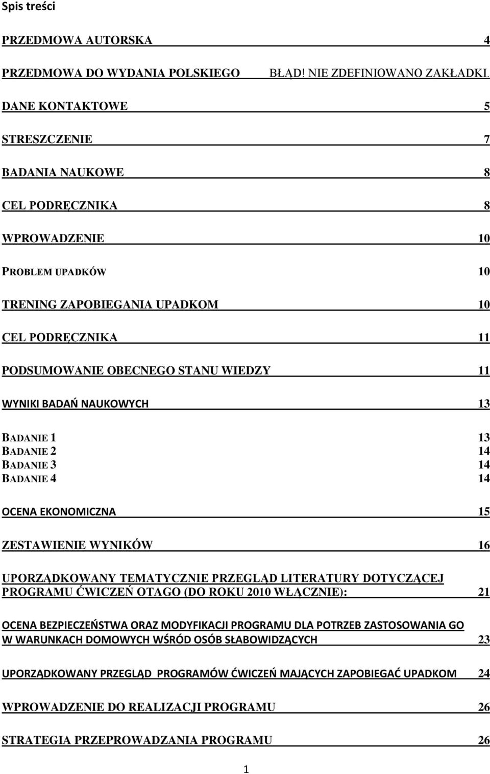 WYNIKI BADAŃ NAUKOWYCH 13 BADANIE 1 13 BADANIE 2 14 BADANIE 3 14 BADANIE 4 14 OCENA EKONOMICZNA 15 ZESTAWIENIE WYNIKÓW 16 UPORZĄDKOWANY TEMATYCZNIE PRZEGLĄD LITERATURY DOTYCZĄCEJ PROGRAMU ĆWICZEŃ